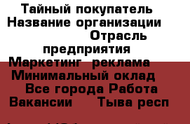 Тайный покупатель › Название организации ­ A1-Agency › Отрасль предприятия ­ Маркетинг, реклама, PR › Минимальный оклад ­ 1 - Все города Работа » Вакансии   . Тыва респ.